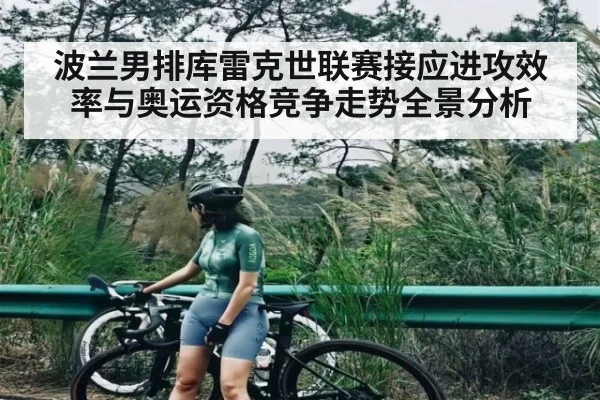 波兰男排库雷克世联赛接应进攻效率与奥运资格竞争走势全景分析